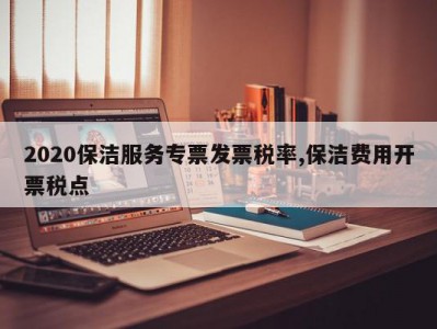 2020保洁服务专票发票税率,保洁费用开票税点