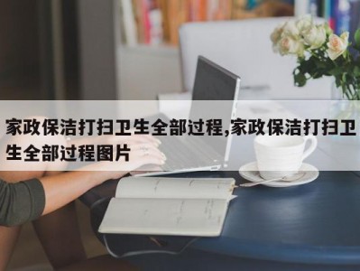 家政保洁打扫卫生全部过程,家政保洁打扫卫生全部过程图片