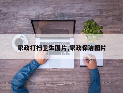 家政打扫卫生图片,家政保洁图片