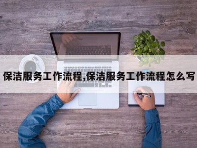 保洁服务工作流程,保洁服务工作流程怎么写