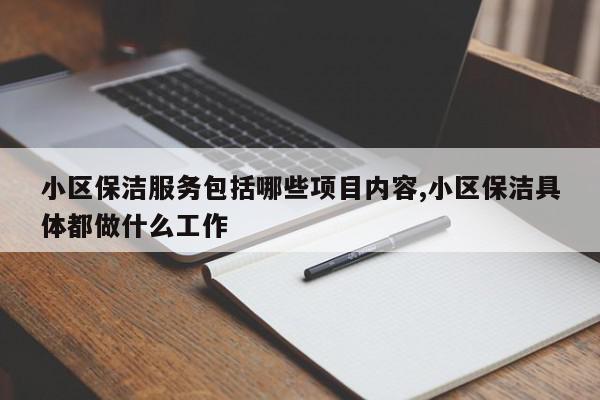 小区保洁服务包括哪些项目内容,小区保洁具体都做什么工作