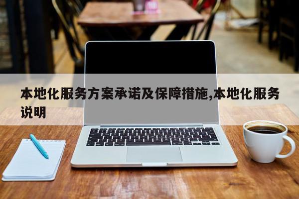 本地化服务方案承诺及保障措施,本地化服务说明