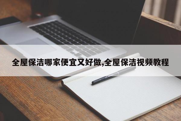 全屋保洁哪家便宜又好做,全屋保洁视频教程