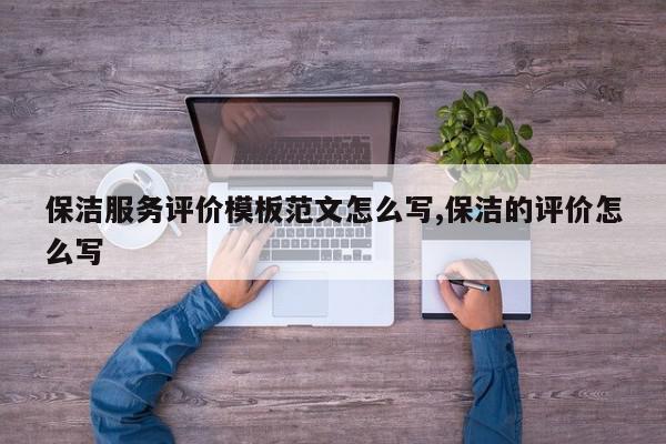 保洁服务评价模板范文怎么写,保洁的评价怎么写